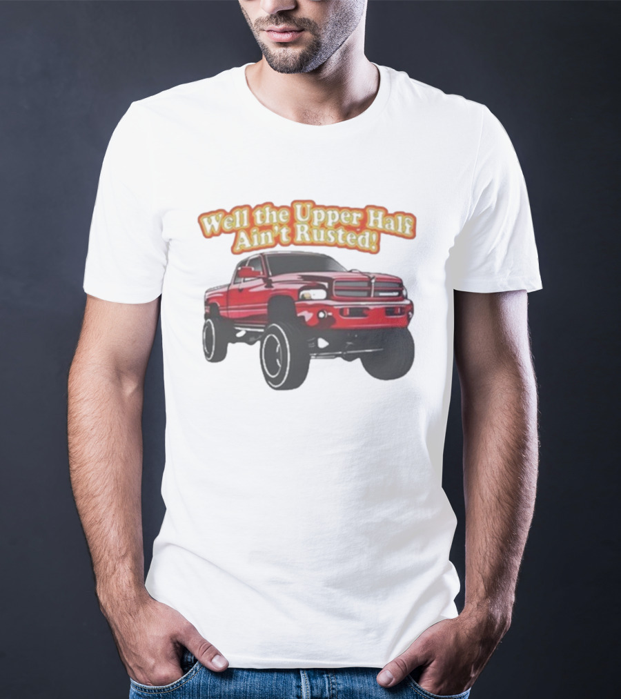 Well The Upper Half Ain't Rusted Whistlin Diesel Red Dodge Truck T-Shirt