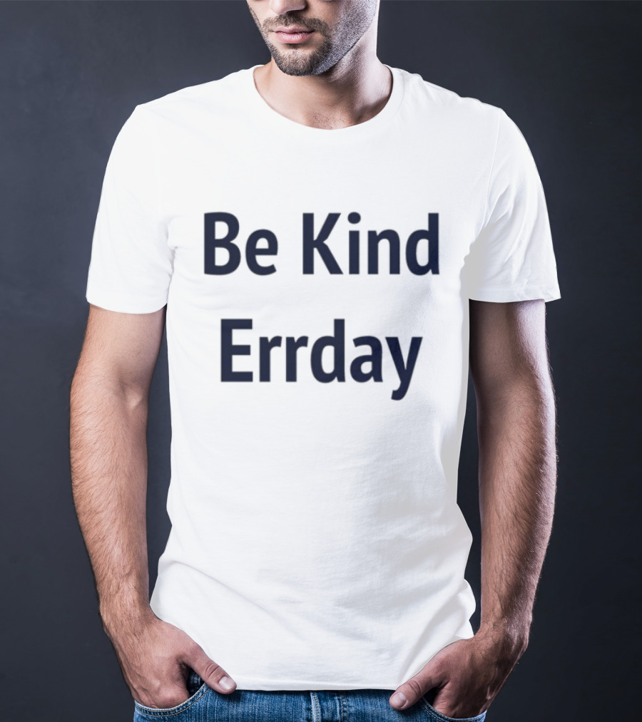 Be Kind Errday Compassion Positivity Encouragement Everyday T-Shirt