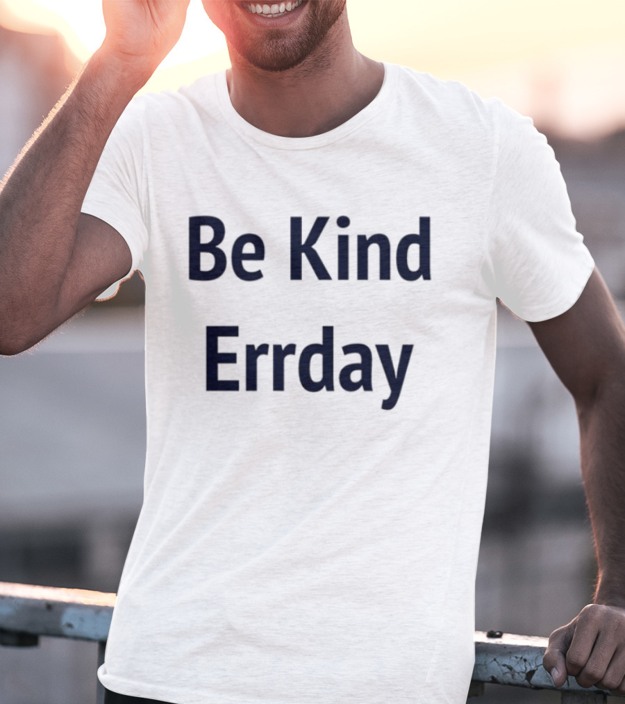 Be Kind Errday Compassion Positivity Encouragement Everyday T-Shirt