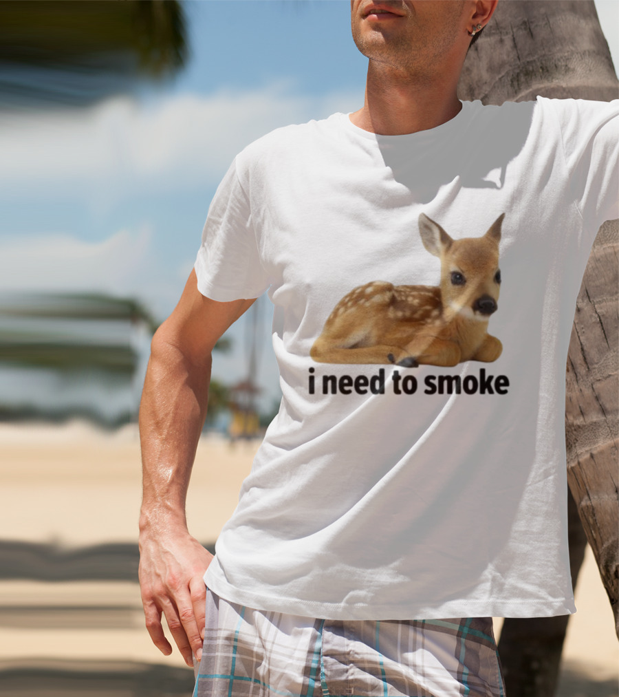 I Need To Smoke Roe Deer Fawn T-Shirt