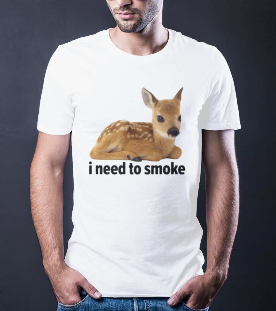 I Need To Smoke Roe Deer Fawn T-Shirt
