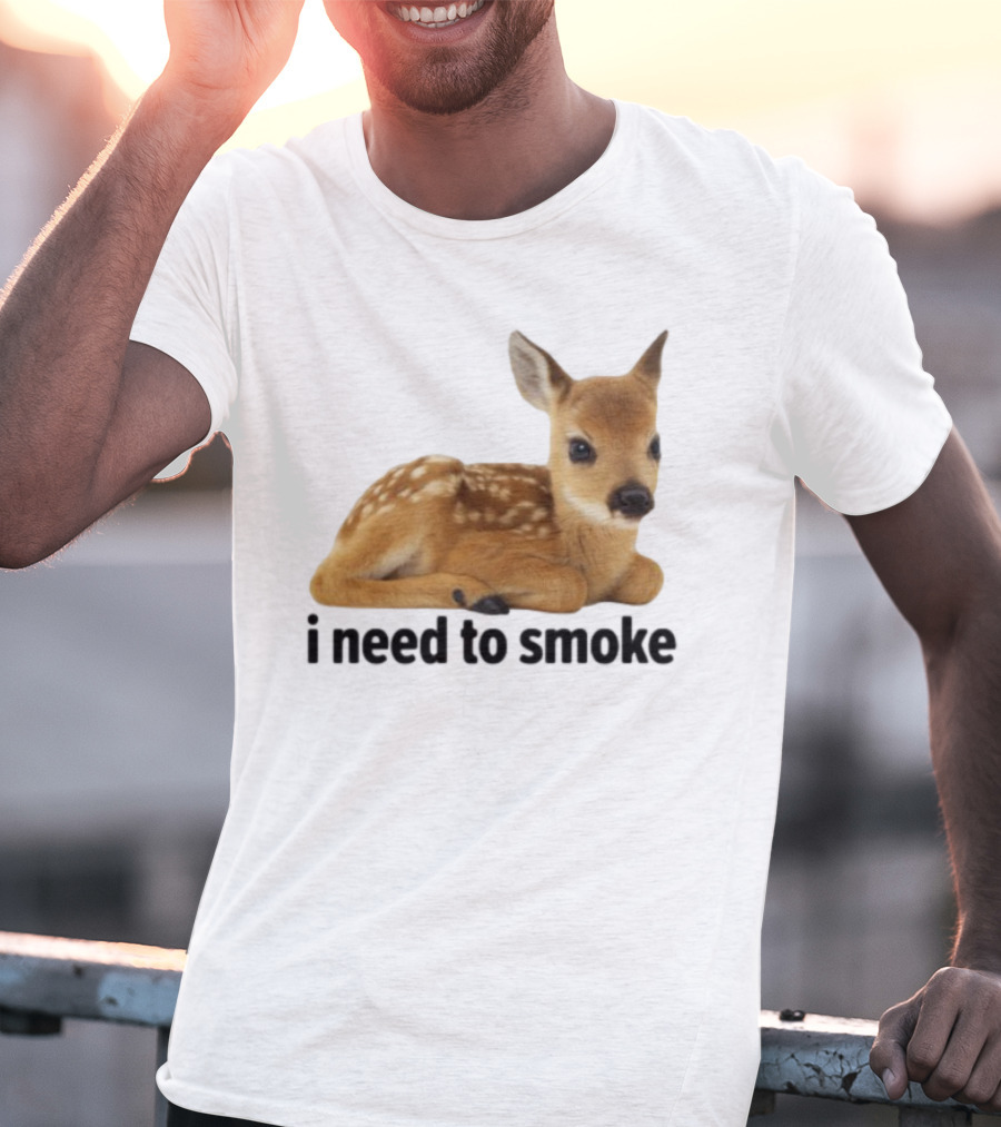 I Need To Smoke Roe Deer Fawn T-Shirt