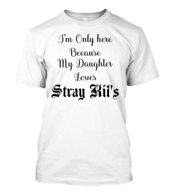 I'm Only Here Because My Daughter Loves Stray Kids T-Shirt