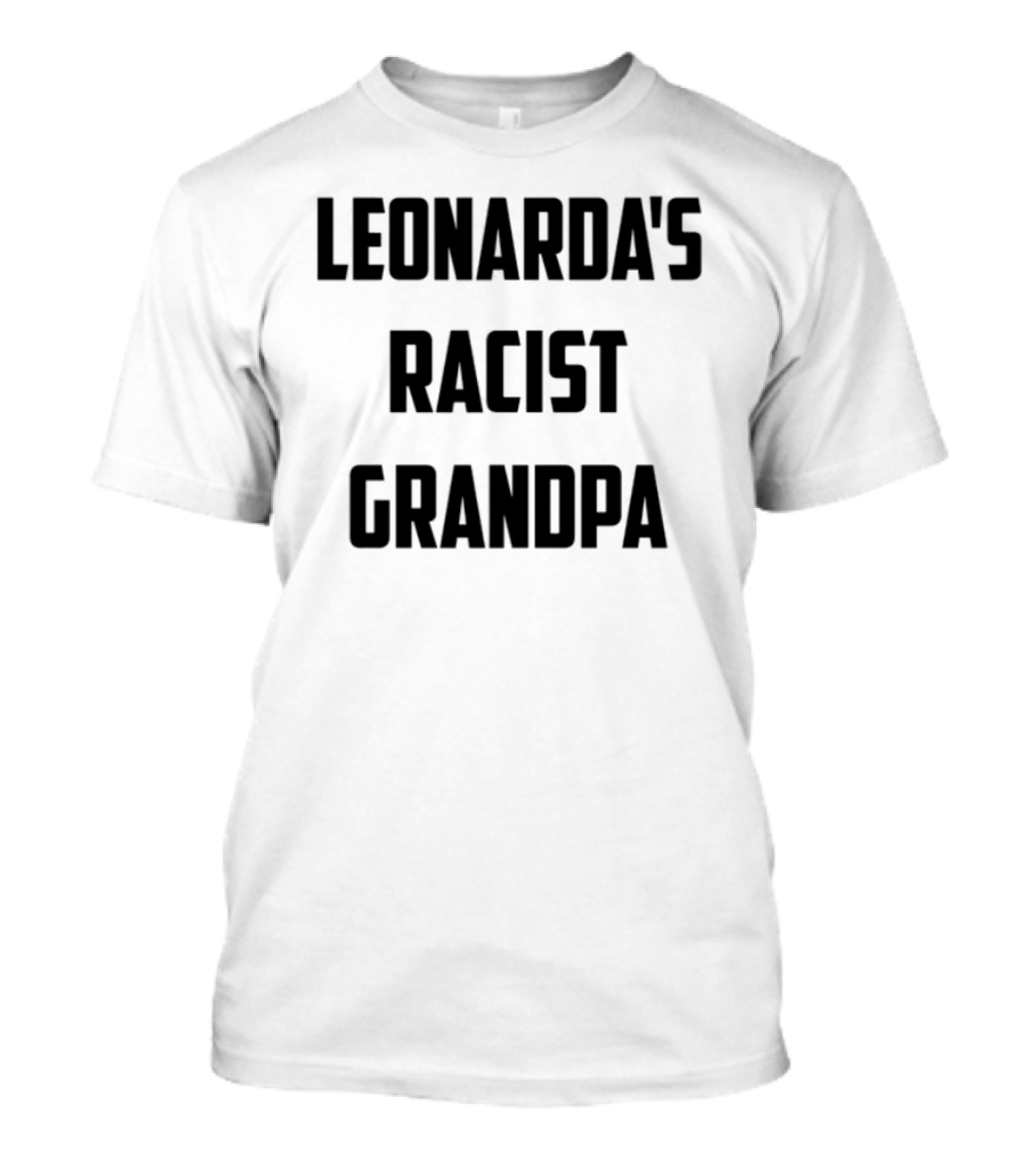 Leonarda Jonie Leonarda's Racist Grandpa T-Shirt