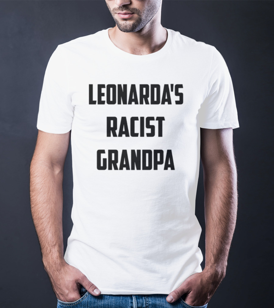Leonarda Jonie Leonarda's Racist Grandpa T-Shirt