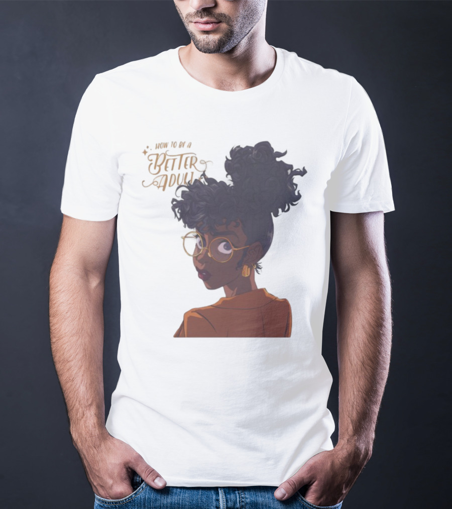 How To Be A Better Adult Glasses Afro Confident Woman T-Shirt