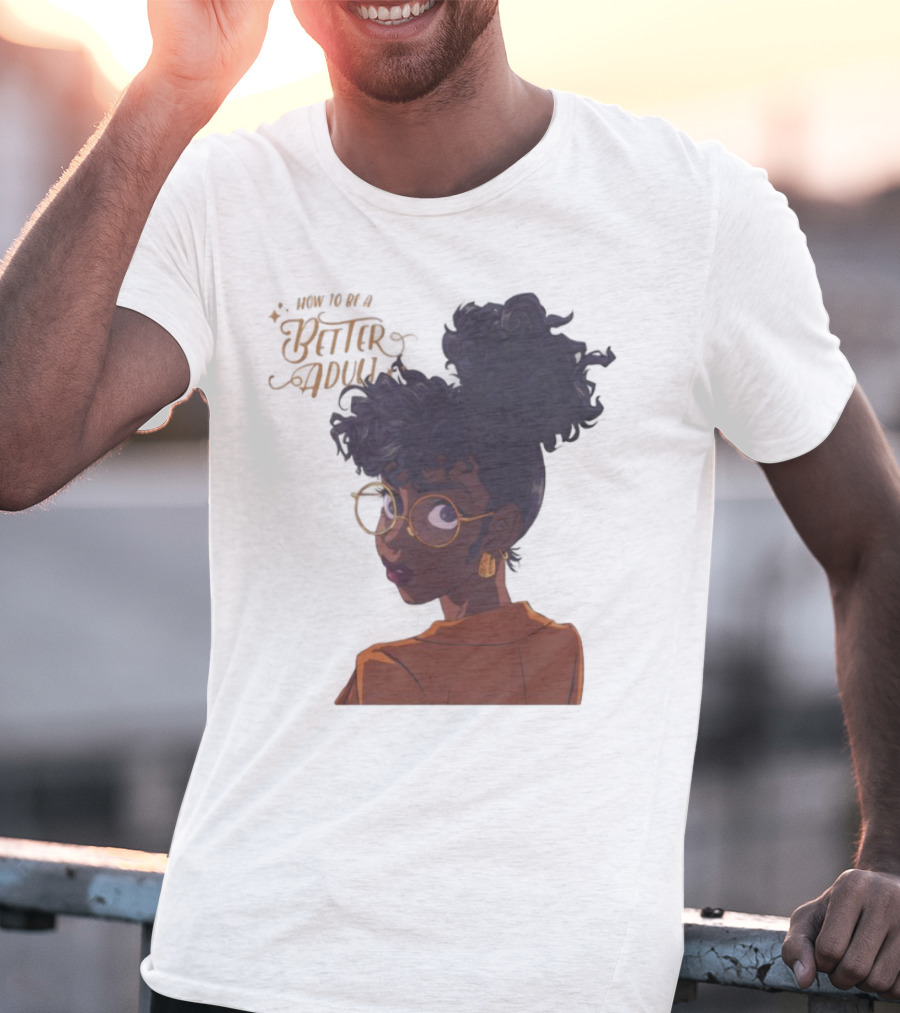 How To Be A Better Adult Glasses Afro Confident Woman T-Shirt