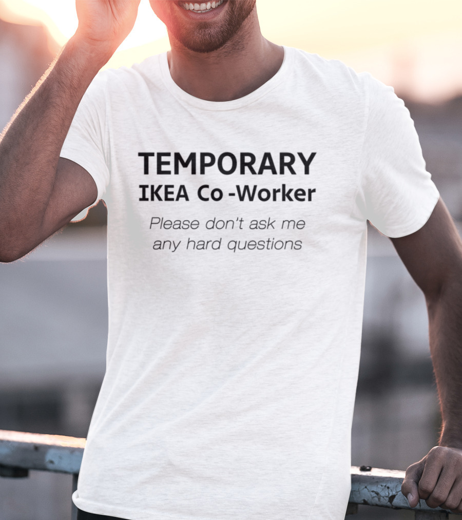 Temporary Ikea Co-Worker Please Don't Ask Me Any Hard Questions T-Shirt