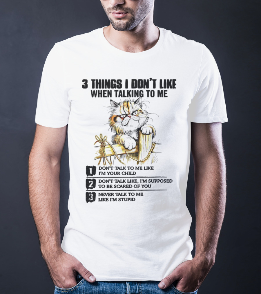 3 Things I Don’t Like Cat Grumpy Humor Don’t Talk To Me Like I’m Your Child T-Shirt