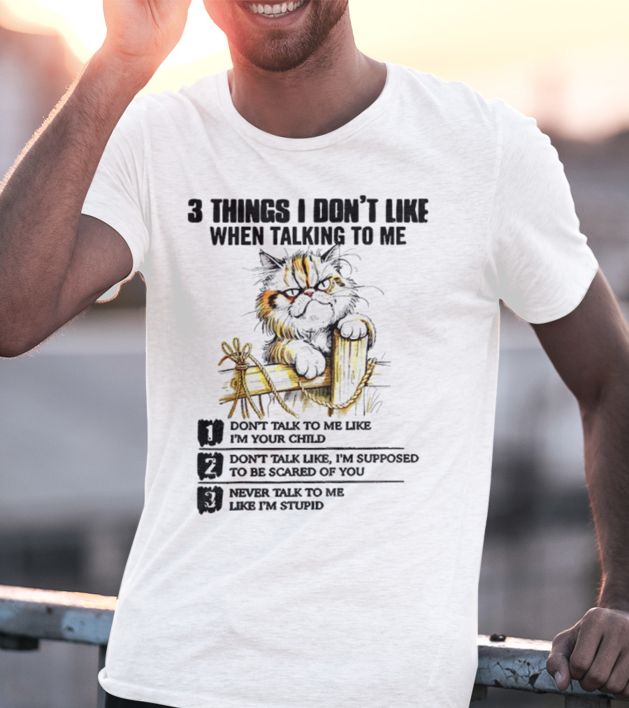 3 Things I Don’t Like Cat Grumpy Humor Don’t Talk To Me Like I’m Your Child T-Shirt