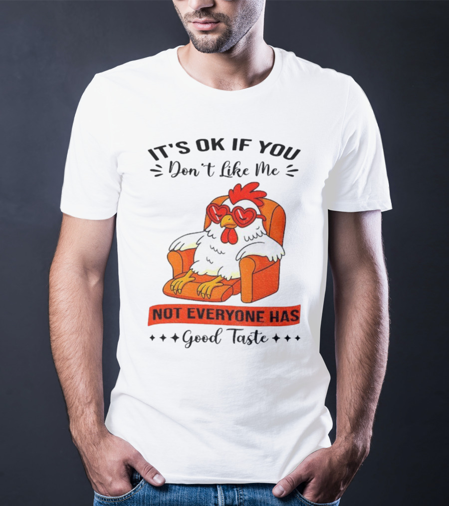 Chicken It's OK If You Don't Like Me Not Everyone Has Good Taste Heart Glasses Chair T-Shirt