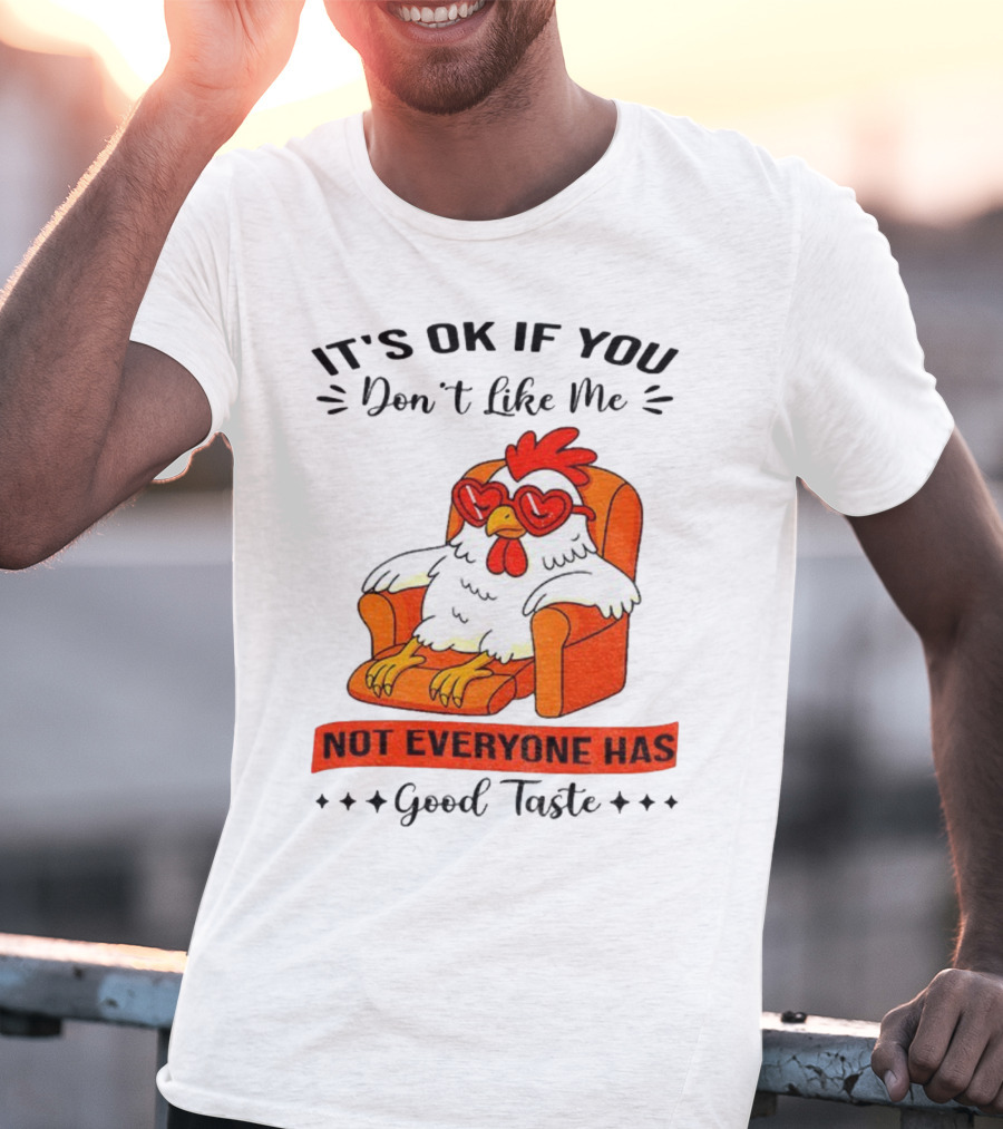 Chicken It's OK If You Don't Like Me Not Everyone Has Good Taste Heart Glasses Chair T-Shirt