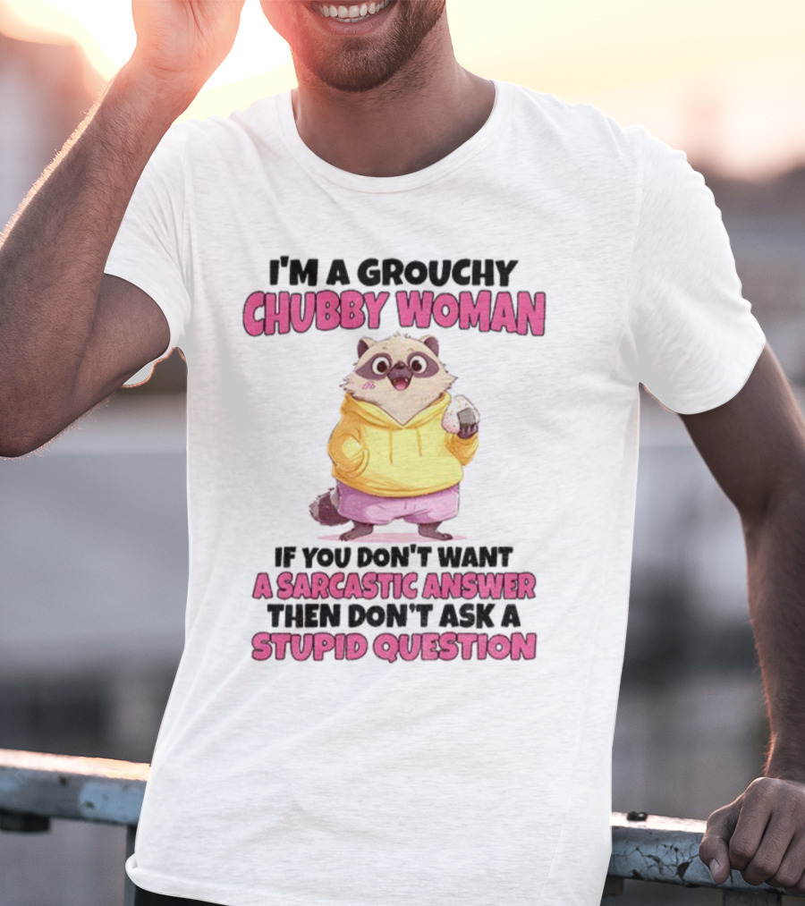 Cute Raccoon Grouchy Chubby Woman Sarcastic Answer Stupid Question T-Shirt