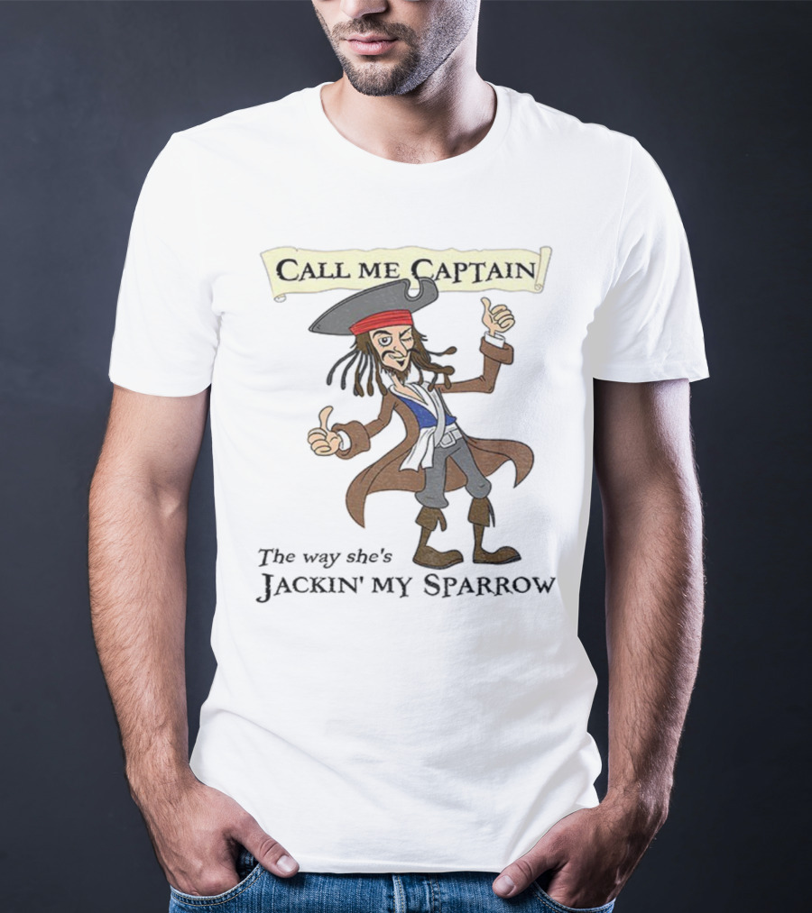Call Me Captain The Way She’s Jackin’ My Sparrow T-Shirt