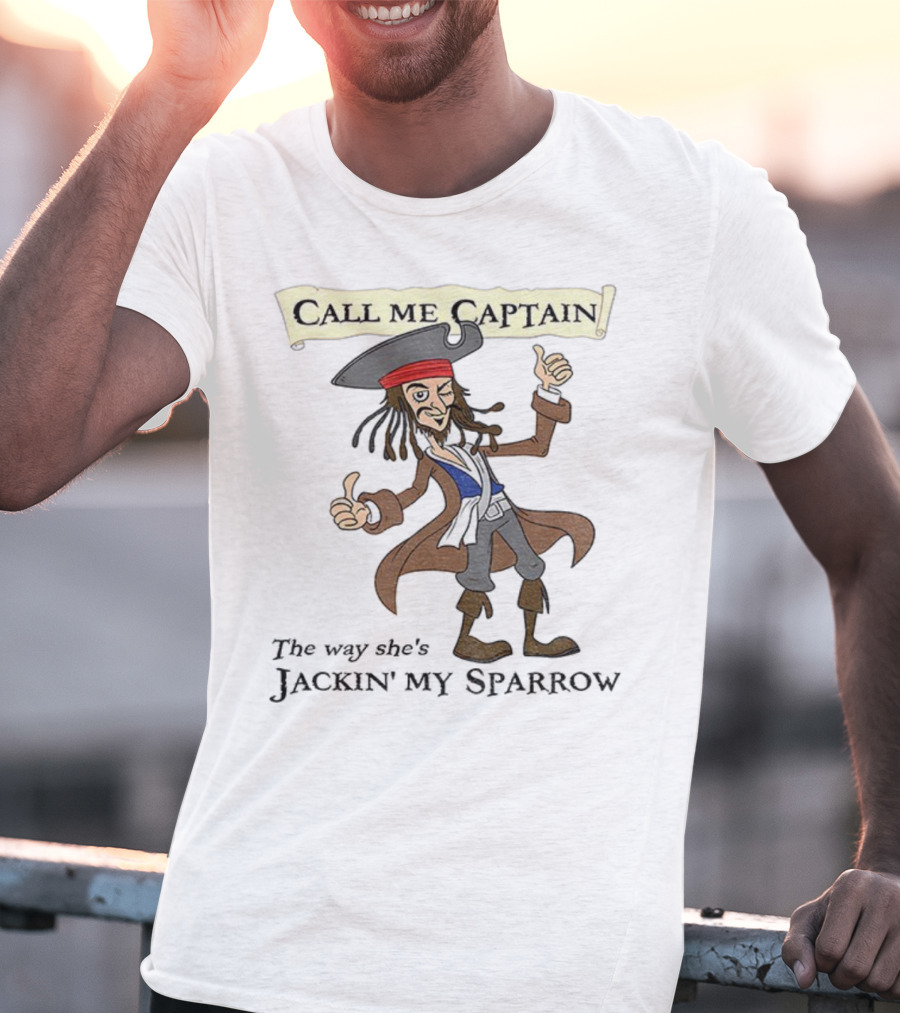 Call Me Captain The Way She’s Jackin’ My Sparrow T-Shirt
