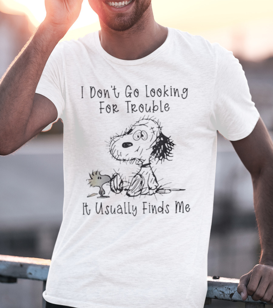 Snoopy Woodstock Peanuts I Don’t Go Looking For Trouble It Usually Finds Me T-Shirt