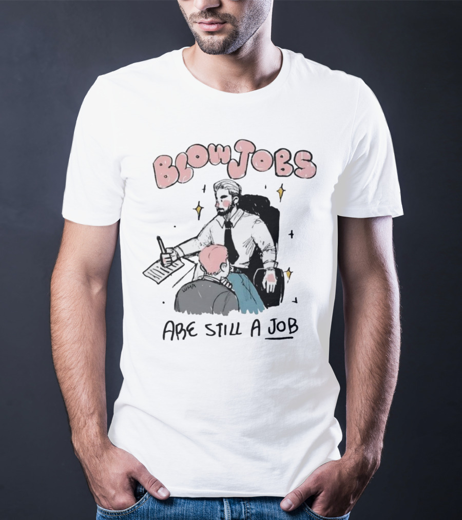 Blowjobs Are Still A Job Office Humor T-Shirt