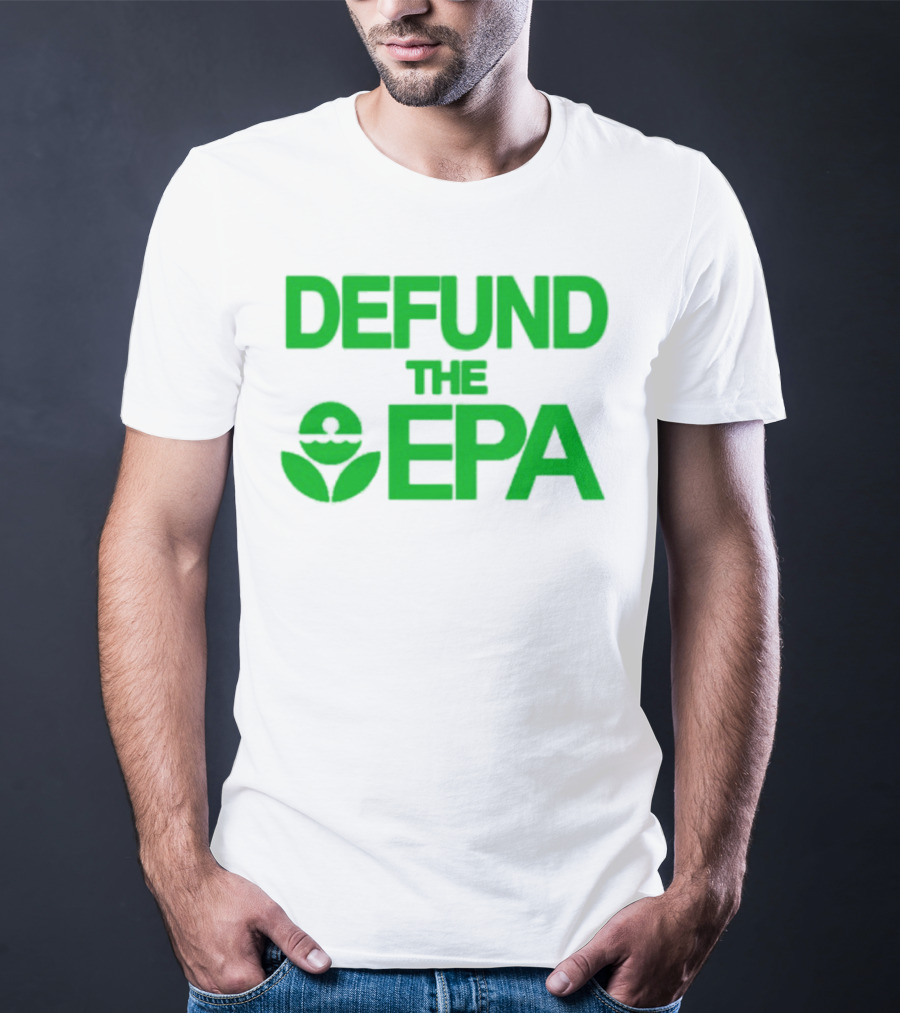 Defund The EPA Environmental Protection Agency Statement T-Shirt