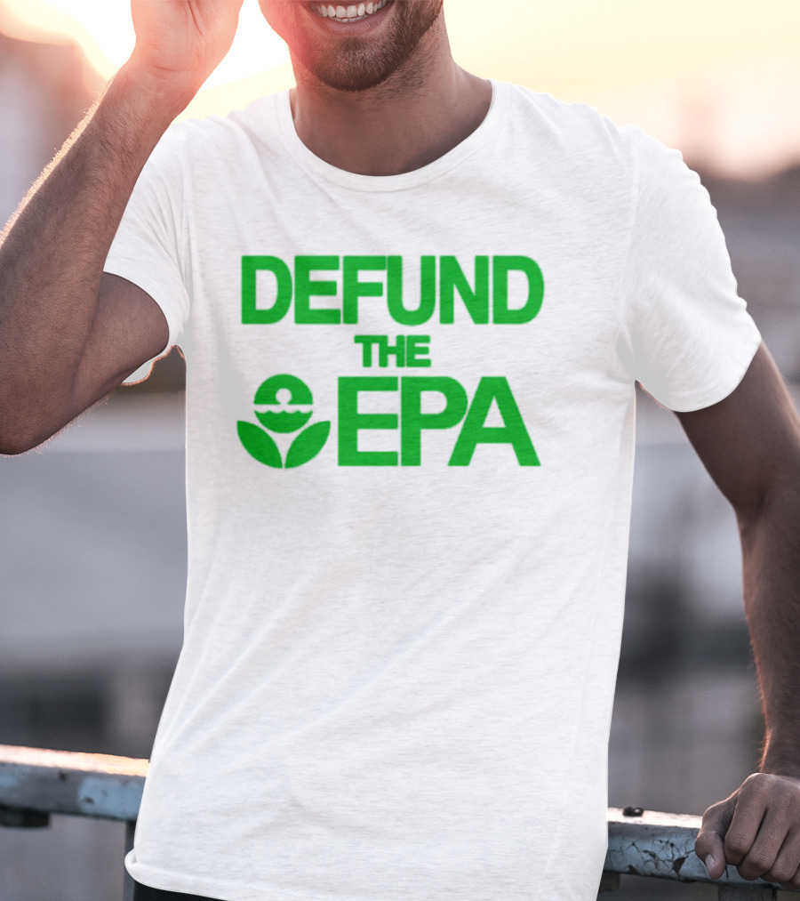 Defund The EPA Environmental Protection Agency Statement T-Shirt
