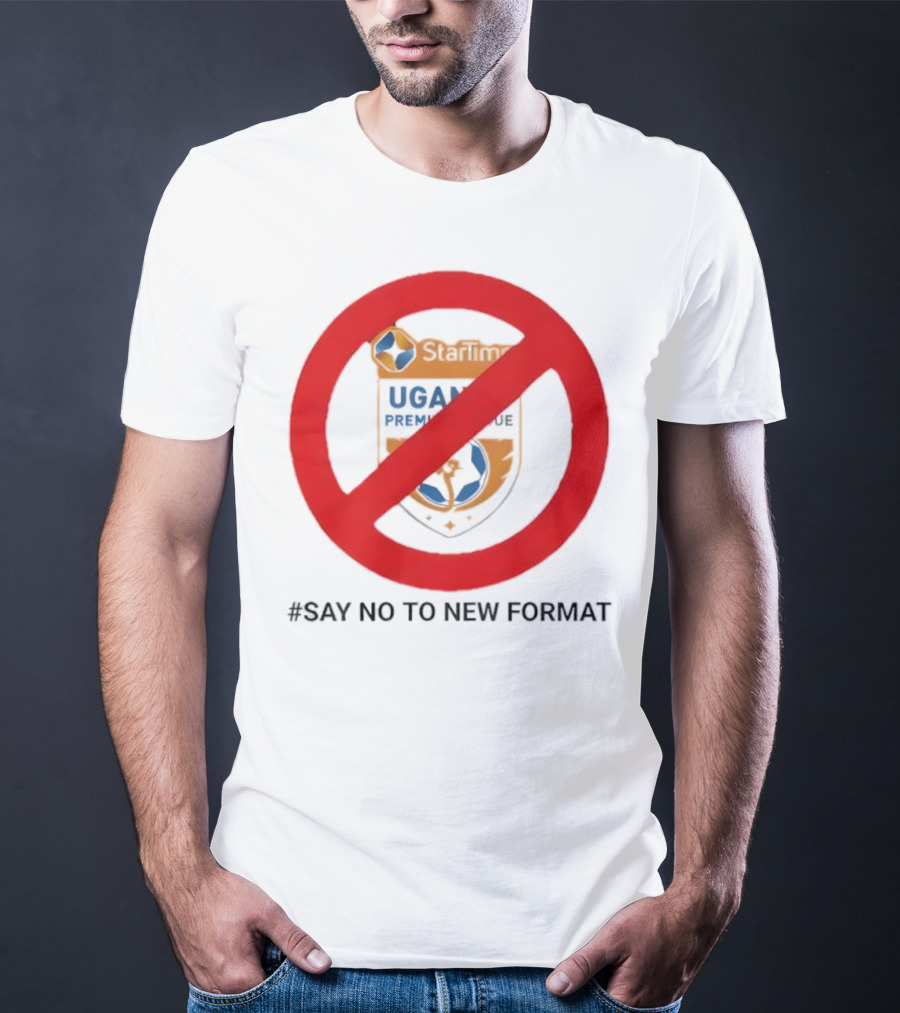 Startimes Uganda Premier League Say No To New Format T-Shirt