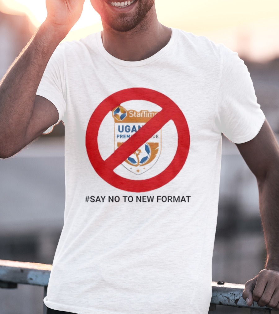 Startimes Uganda Premier League Say No To New Format T-Shirt