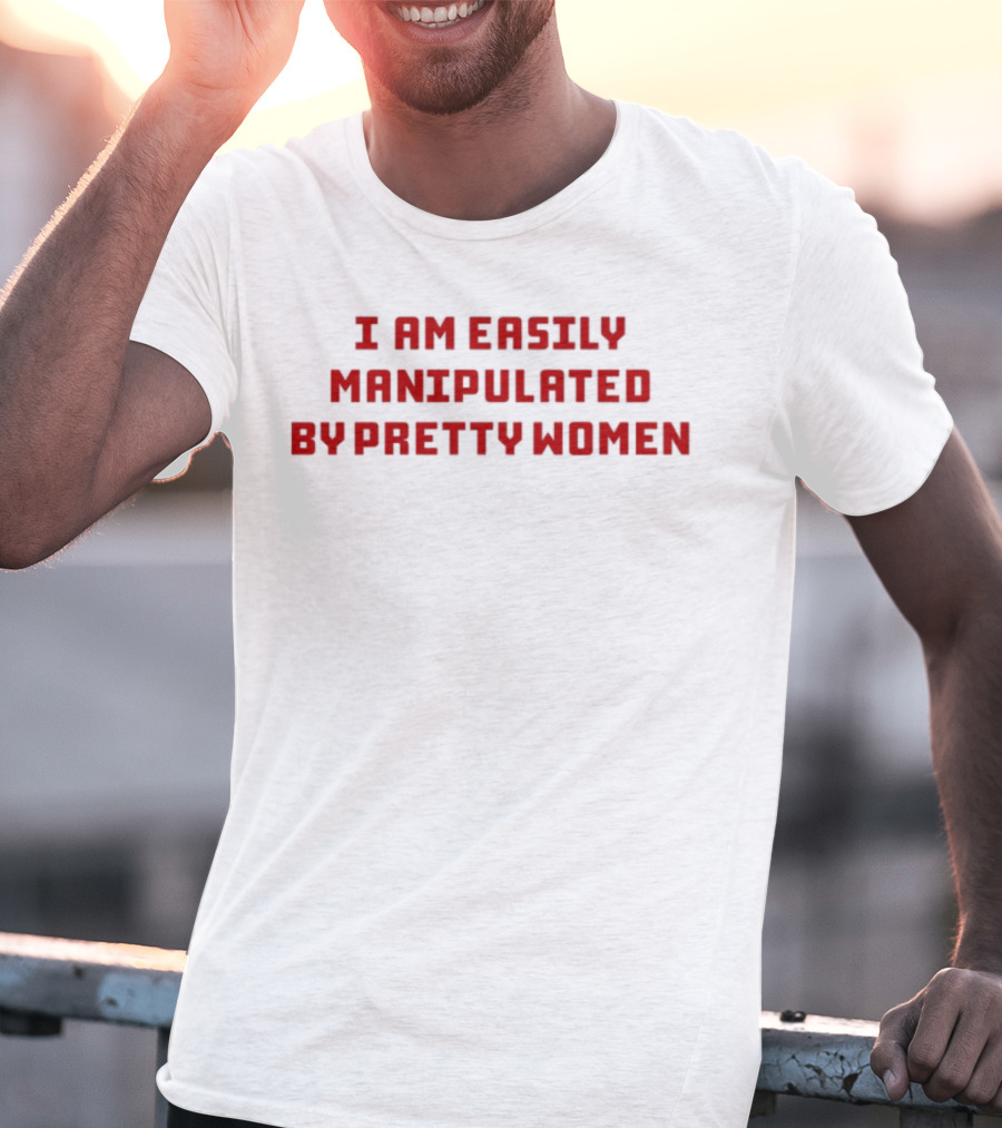 I Am Easily Manipulated By Pretty Women Axin Nite T-Shirt