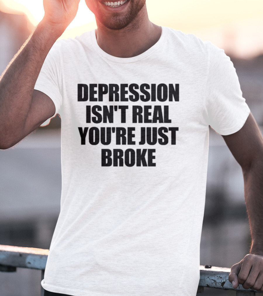 Depression Isn’t Real You’re Just Broke Humorous Statement T-Shirt