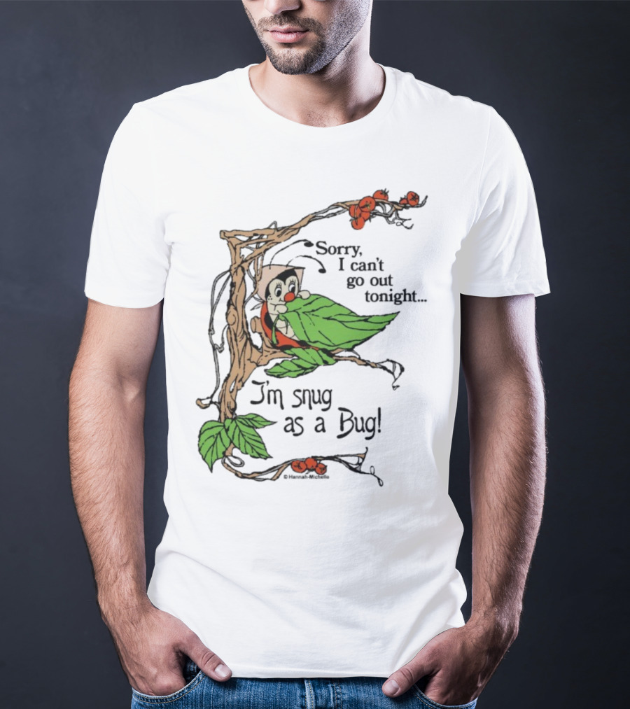 Hannah Michelle Sorry I Can’t Go Out Tonight I’m Snug As A Bug Cozy Cartoon Bug Illustration T-Shirt