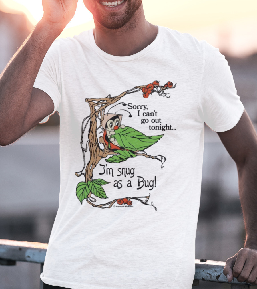 Hannah Michelle Sorry I Can’t Go Out Tonight I’m Snug As A Bug Cozy Cartoon Bug Illustration T-Shirt