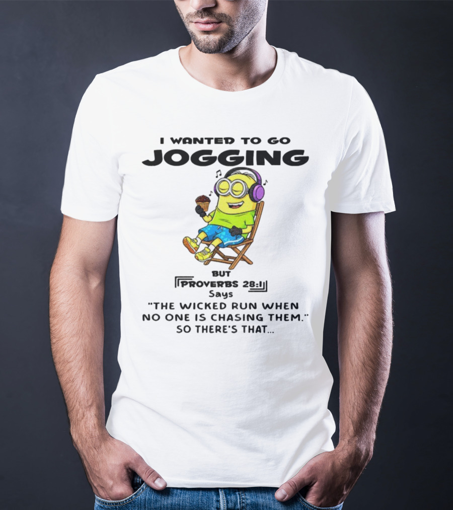 Minion I Wanted To Go Jogging But Proverbs 28:1 Says The Wicked Run When No One Is Chasing Them So There’s That T-Shirt