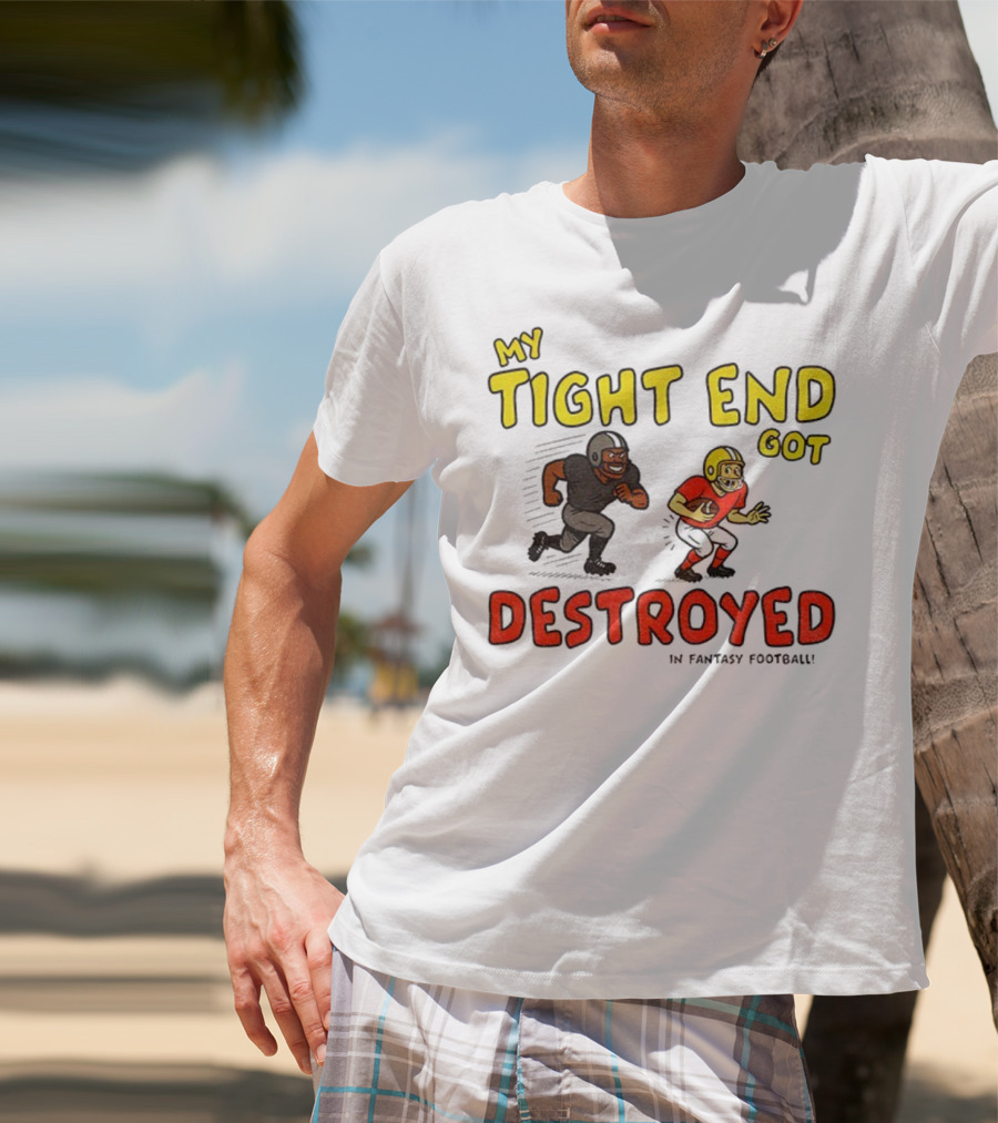 My Tight End Got Destroyed In Fantasy Football Highlighting Humorous Football Chase Scene T-Shirt