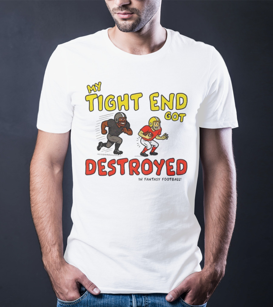 My Tight End Got Destroyed In Fantasy Football Highlighting Humorous Football Chase Scene T-Shirt