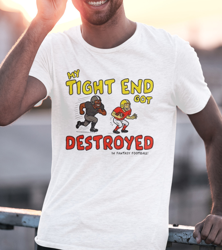 My Tight End Got Destroyed In Fantasy Football Highlighting Humorous Football Chase Scene T-Shirt
