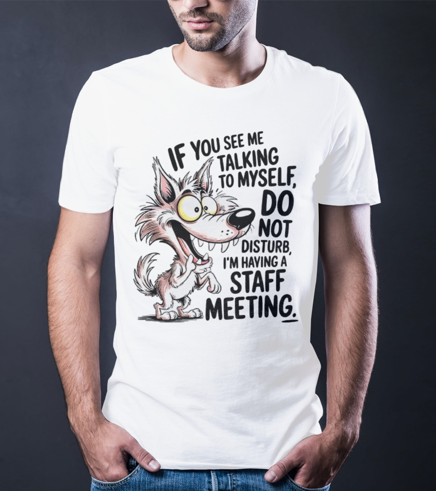 Wolf If You See Me Talking To Myself Do Not Disturb I'm Having A Staff Meeting Humorous Cartoon T-Shirt