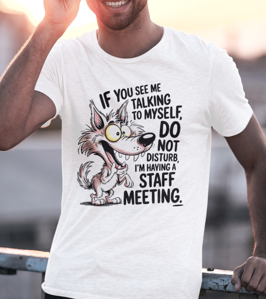 Wolf If You See Me Talking To Myself Do Not Disturb I'm Having A Staff Meeting Humorous Cartoon T-Shirt