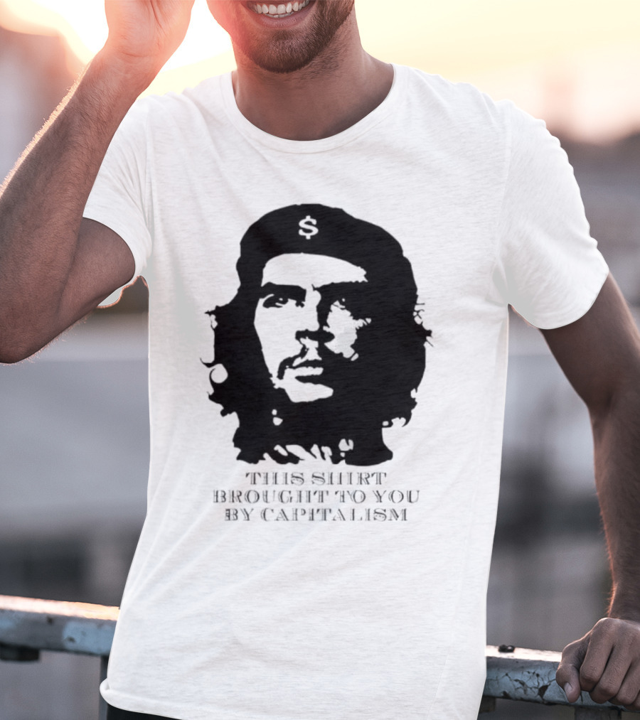 Che Guevara This Brought To You By Capitalism Dollar Sign T-Shirt