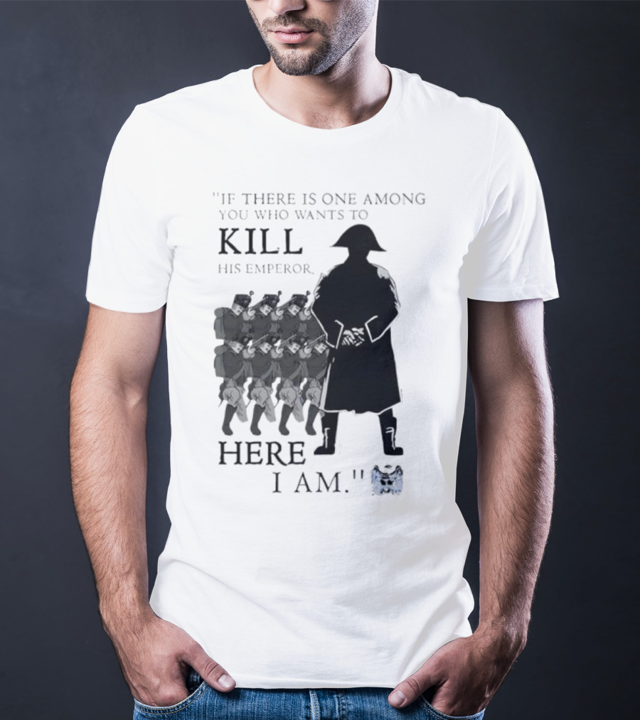 If There Is One Among You Who Wants To Kill His Emperor Here I Am Napoleon Silhouette T-Shirt
