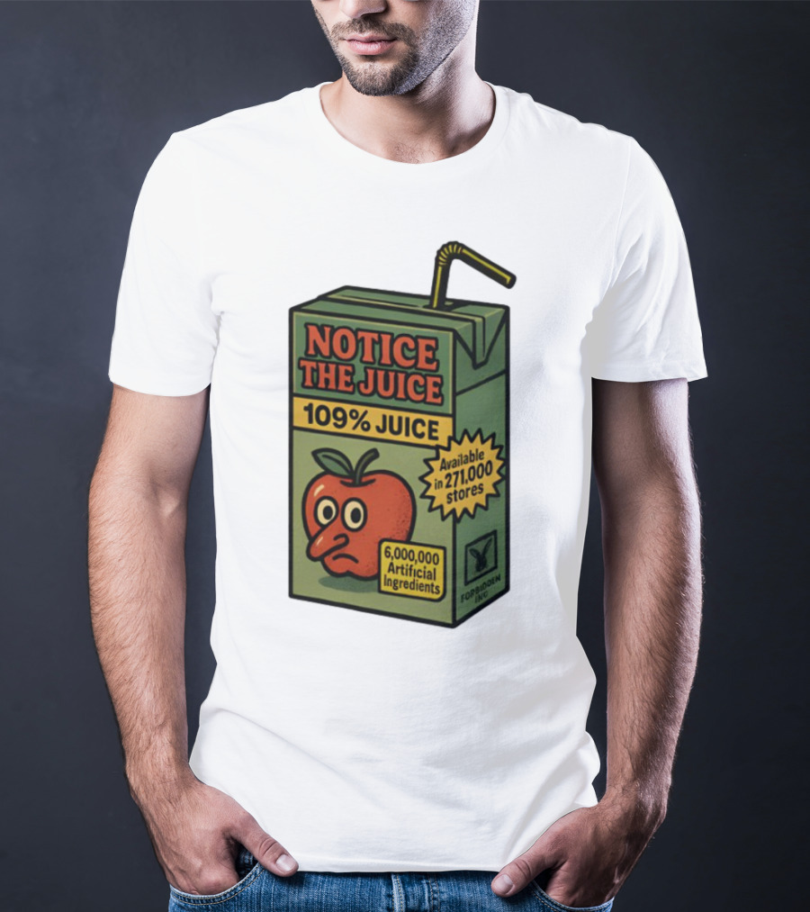 Notice The Juice 109% Juice 6,000,000 Artificial Ingredients Forbidden Inc T-Shirt