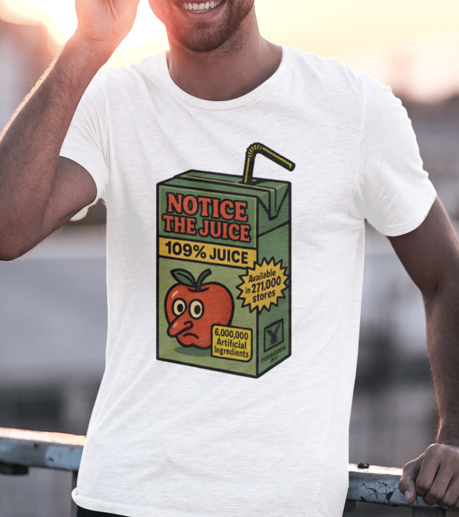 Notice The Juice 109% Juice 6,000,000 Artificial Ingredients Forbidden Inc T-Shirt