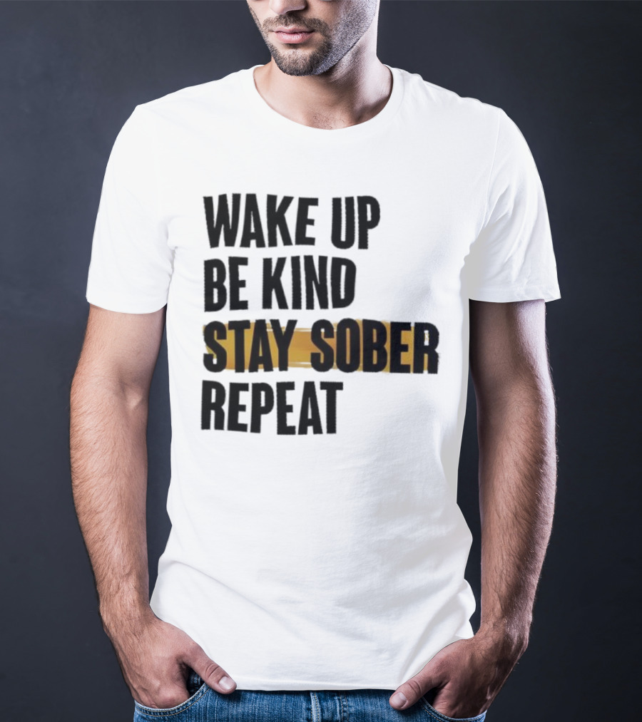 Wake Up Be Kind Stay Sober Repeat Positive Mantra T-Shirt