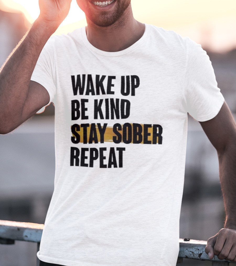 Wake Up Be Kind Stay Sober Repeat Positive Mantra T-Shirt