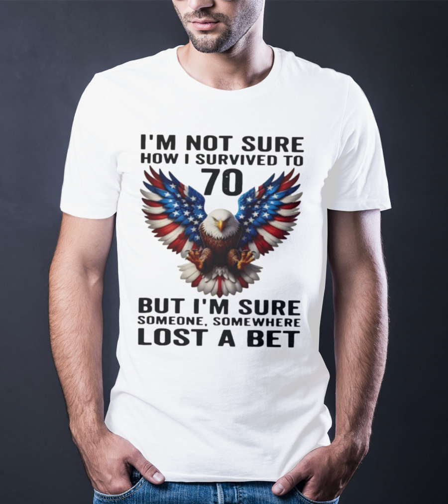 American Flag Eagle Not Sure How I Survived To 70 Someone Lost A Bet T-Shirt