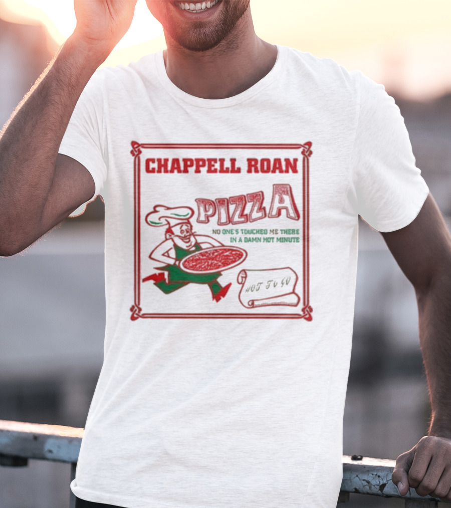 Chappell Roan Pizza No One Touched Me In A Damn Hot Minute Hot To Go T-Shirt
