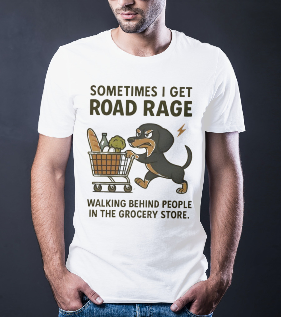 Sometimes I Get Road Rage Walking Behind People In The Grocery Store Dog T-Shirt