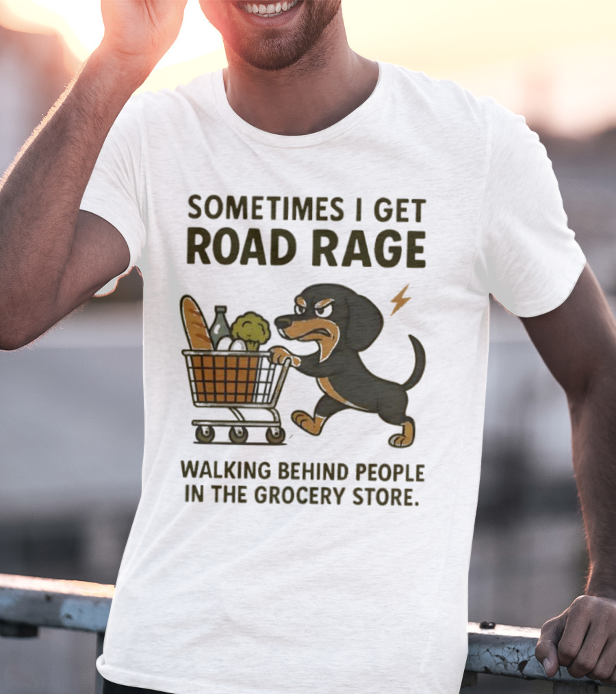 Sometimes I Get Road Rage Walking Behind People In The Grocery Store Dog T-Shirt