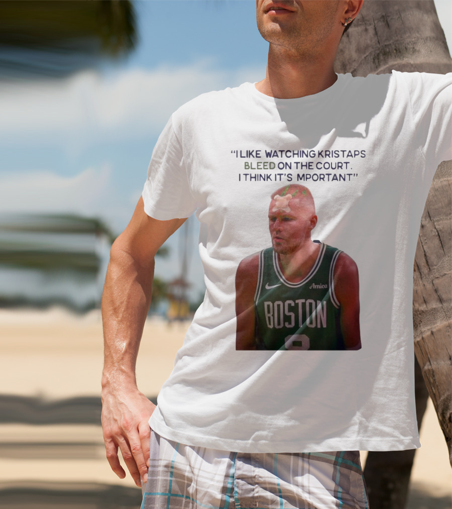I Like Ing Kristaps Bleed On The Court I Think It's Important Boston 8 Amica T-Shirt