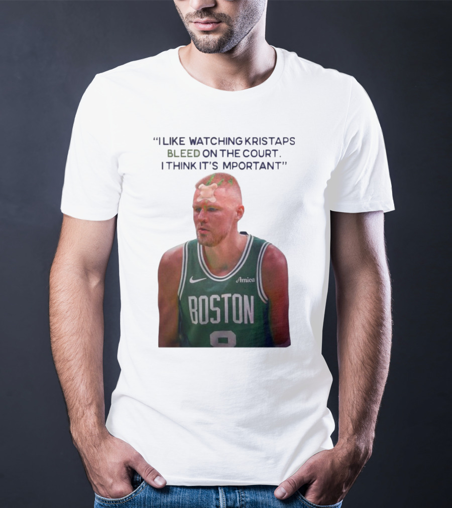 I Like Ing Kristaps Bleed On The Court I Think It's Important Boston 8 Amica T-Shirt
