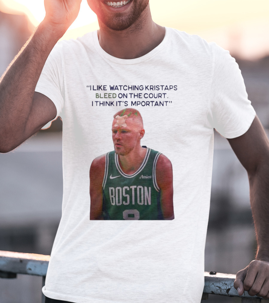 I Like Ing Kristaps Bleed On The Court I Think It's Important Boston 8 Amica T-Shirt