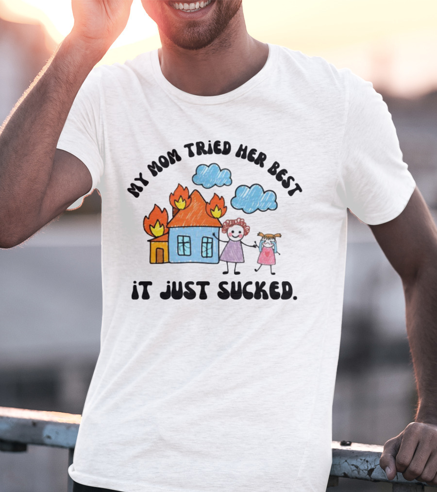 My Mom Tried Her Best It Just Sucked Funny House On Fire With Kids Drawing T-Shirt