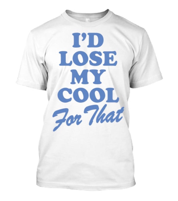 Lauren Watkins I'd Lose My Cool For That Phrase T-Shirt